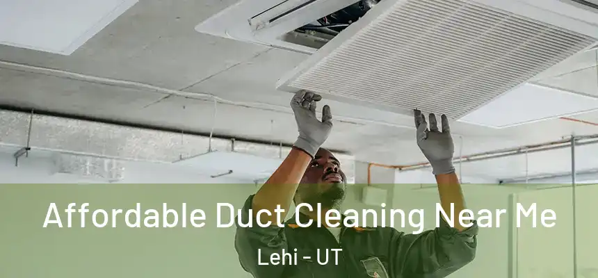 Affordable Duct Cleaning Near Me Lehi - UT