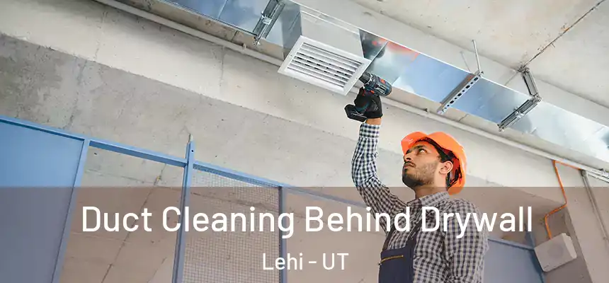 Duct Cleaning Behind Drywall Lehi - UT