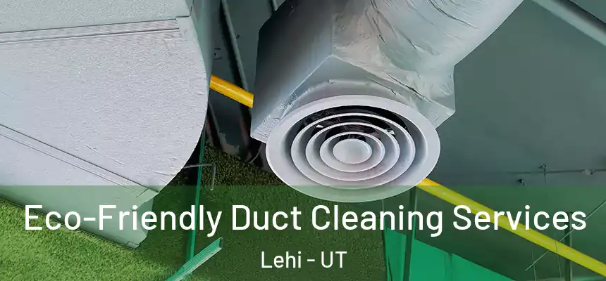 Eco-Friendly Duct Cleaning Services Lehi - UT