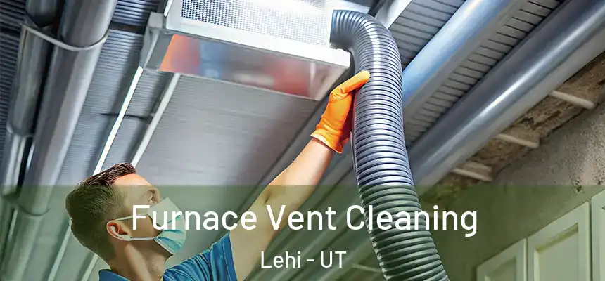 Furnace Vent Cleaning Lehi - UT