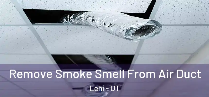  Remove Smoke Smell From Air Duct Lehi - UT